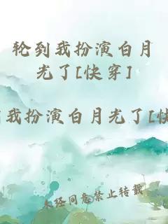 輪到我扮演白月光了[快穿]