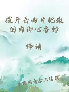 撥開(kāi)岳兩片肥嫩的肉御心香帥